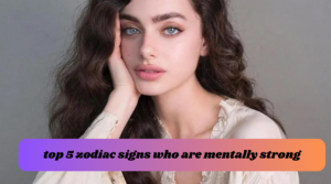 top 5 zodiac signs who are mentally strong